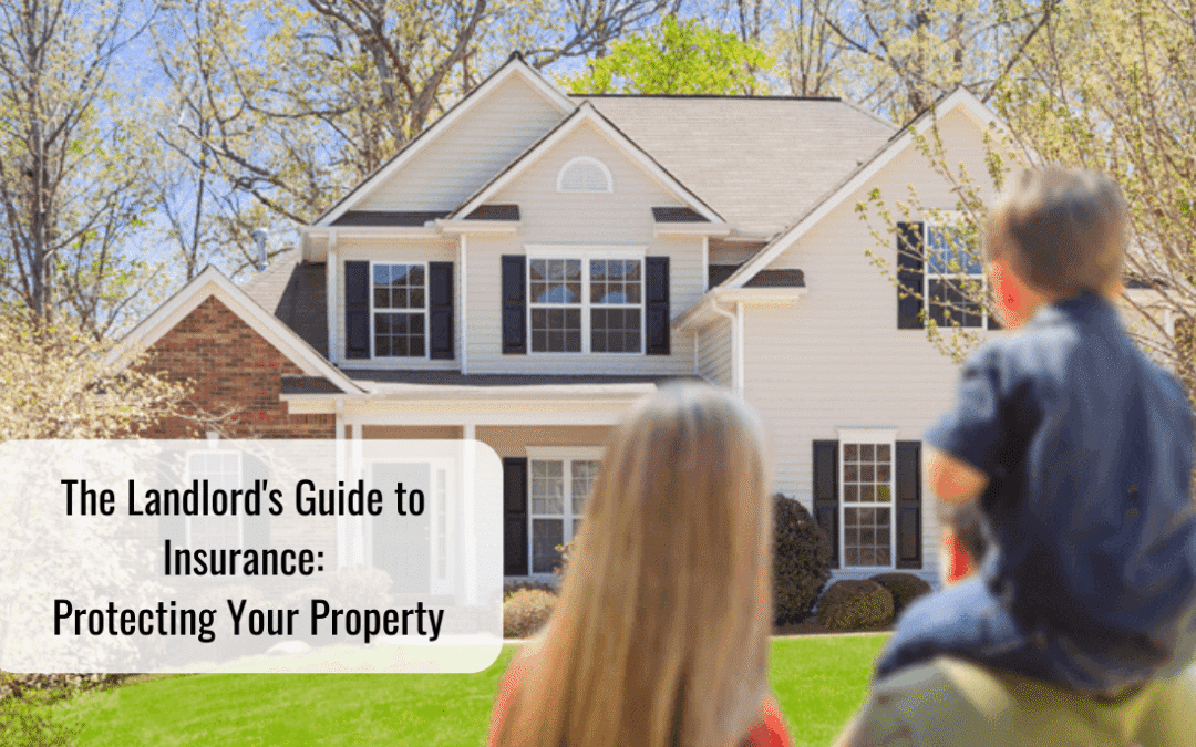 The Landlord’s Guide to Insurance: Protecting Your Property