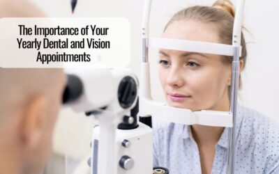 The Importance of Your Yearly Dental and Vision Appointments