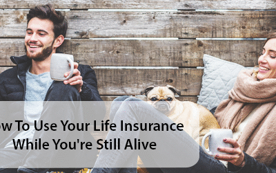 How to use your life insurance while you’re still alive