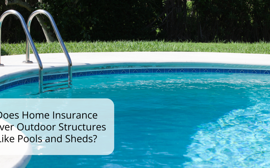 Does Home Insurance Cover Outdoor Structures Like Pools and Sheds?